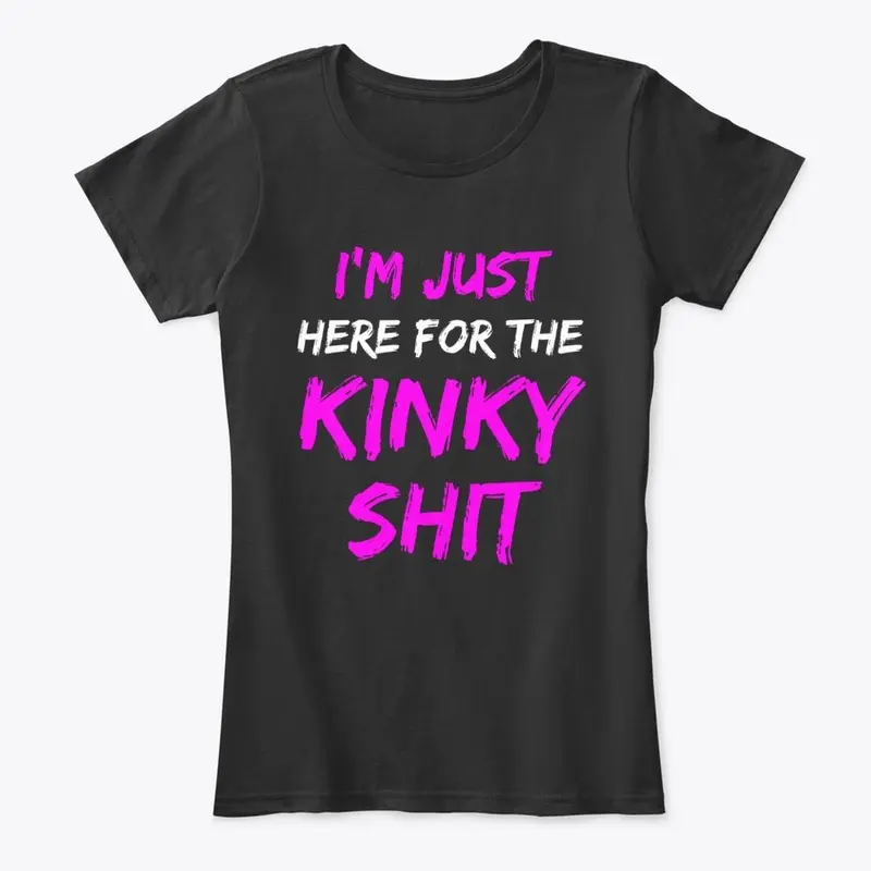 I'M HERE FOR THE KINKY SHIT