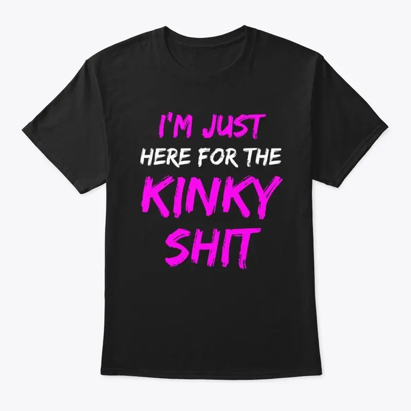 I'M HERE FOR THE KINKY SHIT